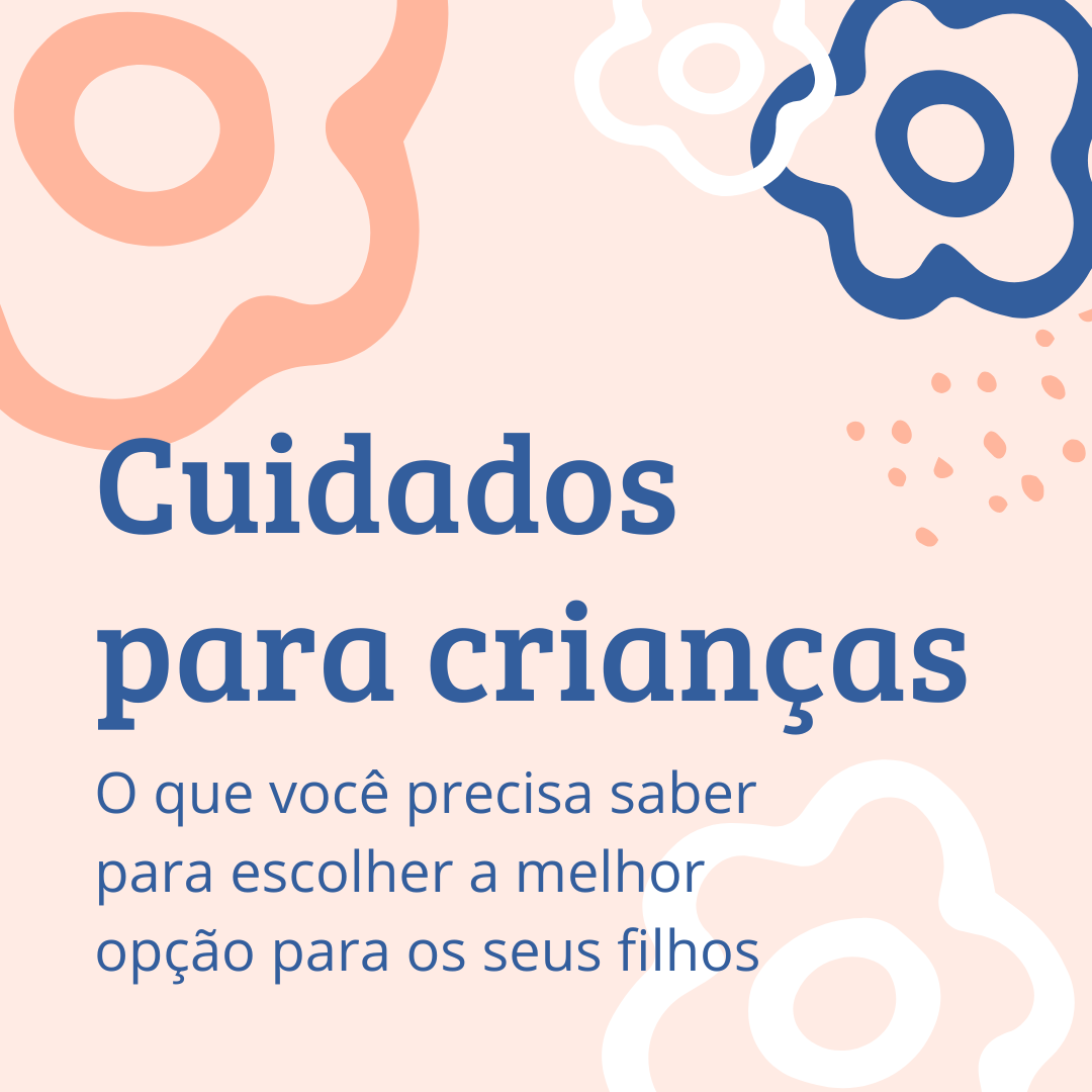 Cuidados para crianças - O que você precisa saber para escolher a melhor opção para os seus filhos